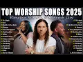 Download Lagu Top Worship Songs 2025 – Gospel Music Praise And Worship | Elevation Worship \u0026 Maverick City