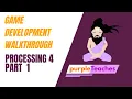 Game Development Walkthrough Processing 4 Part - 1