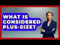 What Is Considered Plus-size - Inside Body Image