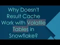 Why Doesn t Result Cache Work with Volatile Tables in Snowflake