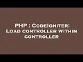 PHP CodeIgniter Load controller within controller