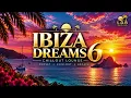 Ibiza Dreams 6 🌅 | Sunset Chillout Lounge | Balearic Chill House