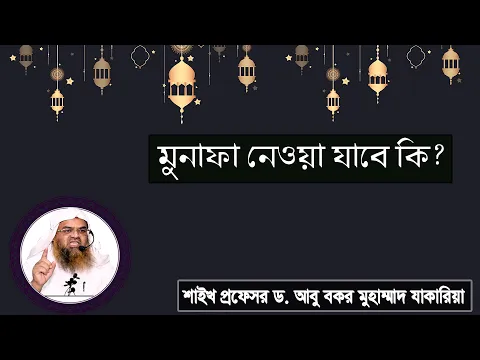 প্রশ্ন : মুনাফা নেওয়া যাবে কি? শাইখ প্রফেসর ড. আবু বকর মুহাম্মাদ যাকারিয়া