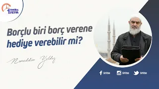 Borçlu biri borç verene hediye verebilir mi?