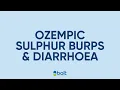 Ozempic sulphur burps and diarrhoea causes and management