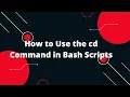 Bash Scripting Tutorial How to Use the cd Command in Bash Scripts