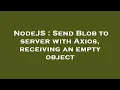 NodeJS Send Blob to server with Axios receiving an empty object