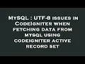 MySQL UTF-8 issues in CodeIgniter when fetching data from mysql using codeigniter active record se
