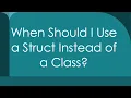 When Should I Use a Struct Instead of a Class
