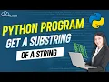 How to Get a Substring of a String - Complete Python Program for Beginners