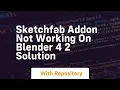 sketchfab addon not working on blender 4 2 solution