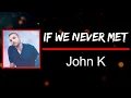 John K - ​if we never met (Lyrics)