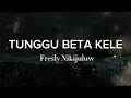 Download Lagu Tunggu Beta Kele - Fresly Nikijuluw (Lirik Lagu)