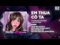 Download Lagu Em Thua Cô Ta Remix (E Là Không Thể Melody) - Cô Ấy Tốt Hơn Em À, Cô Ta Cũng Thương Anh À Remix