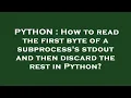 PYTHON How to read the first byte of a subprocess s stdout and then discard the rest in Python