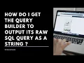 How Do I Get the Query Builder to Output Its Raw SQL Query as a String Snesconsole