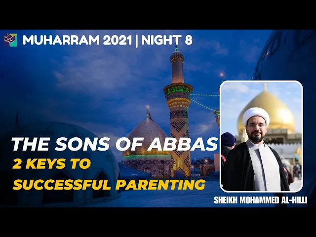⁣Night 8 |The Sons of ABBAS,2 Keys to Successful PARENTING | Sheikh Mohammed Al-Hilli | Muharram 2021