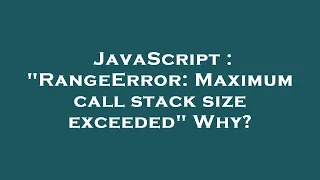 JavaScript RangeError Maximum call stack size exceeded Why