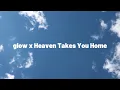 glow x Heaven Takes You Home (Mashup) [Free Download]