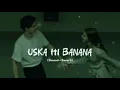 Lagu Uska Hi Banana (Slowed + Reverb) | Arijit Singh | 1920 - Evil Returns | AR Lofi