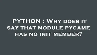 PYTHON Why does it say that module pygame has no init member
