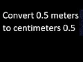 Convert 0 5 meters to centimeters 0 5 cm m