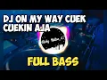 Download Lagu DJ on my way cuek cuekin aja Full Bass