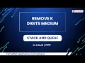 Remove K Digits Medium Module Stack And Queue In Hindi CPP 18