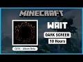 Minecraft C418 Wait Minecraft Music 10 Hours in Dark Screen