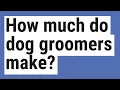 How much do dog groomers make