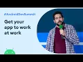 Get your app to work at work Android Dev Summit 19