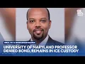 University of Maryland professor denied bond remains in ICE custody