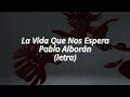 La Vida Que Nos Espera - Pablo Alborán (letra/lyrics)