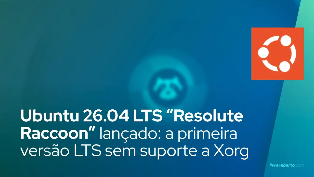 Vídeo no YouTube:  Ubuntu 26.04 LTS “Resolute Raccoon” lançado: a primeira versão LTS sem suporte a Xorg 