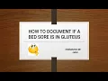 HOW TO DOCUMENT A BED SORE IF IT IS IN GLUTEUS