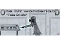 ONE HIT WONDERLAND Take On Me by A-Ha