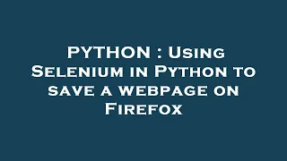 PYTHON Using Selenium in Python to save a webpage on Firefox
