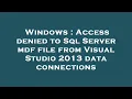 Windows Access denied to Sql Server mdf file from Visual Studio 2013 data connections