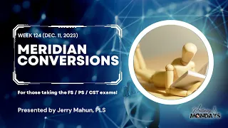 Week 124 Meridian Conversions for those taking the FS PS CST exams