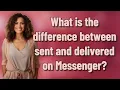 What is the difference between sent and delivered on Messenger