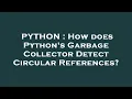 PYTHON How does Python s Garbage Collector Detect Circular References