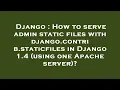 Django How to serve admin static files with django contrib staticfiles in Django 1 4 using one Ap