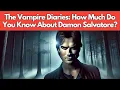 The Vampire Diaries Trivia Quiz How Much Do You Know About Damon Salvatore