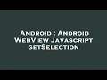 Android Android WebView Javascript getSelection