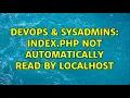 DevOps SysAdmins index php not automatically read by localhost 2 Solutions