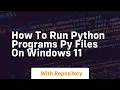 How to run python programs py files on windows 11