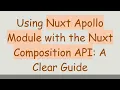 Using Nuxt Apollo Module with the Nuxt Composition API A Clear Guide
