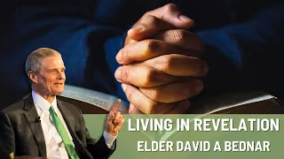 Living in Revelation with Elder David A Bednar