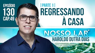 130 | NOSSO LAR CAP49 - PARTE 1 - REGRESSANDO À CASA | HAROLDO DUTRA DIAS