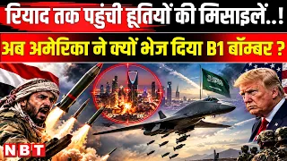 Houthi Attack on Saudi Arabia: Riyadh तक पहुंची मिसाइल, America ने भेज दिए B1 Bomber? | NBT News